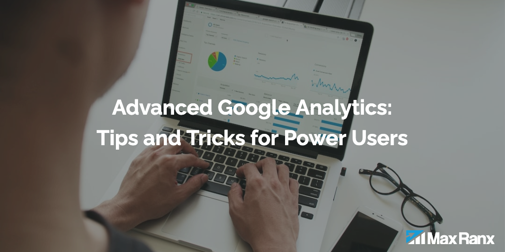 "Advanced Google Analytics: Tips and Tricks for Power Users"