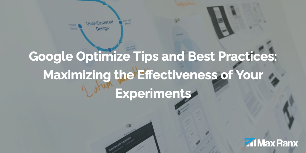 Google Optimize Tips and Best Practices: Maximizing the Effectiveness of Your Experiments