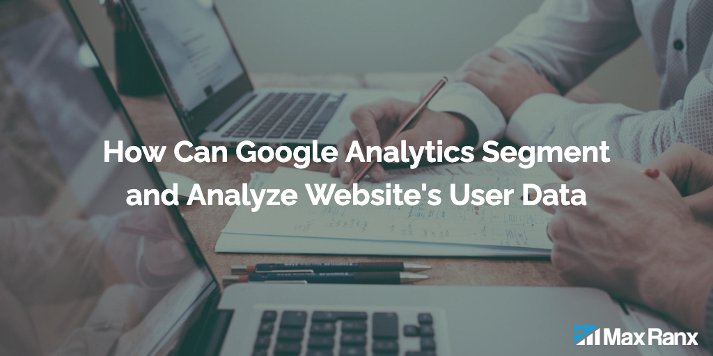 How Can Google Analytics Segment and Analyze Website's User Data