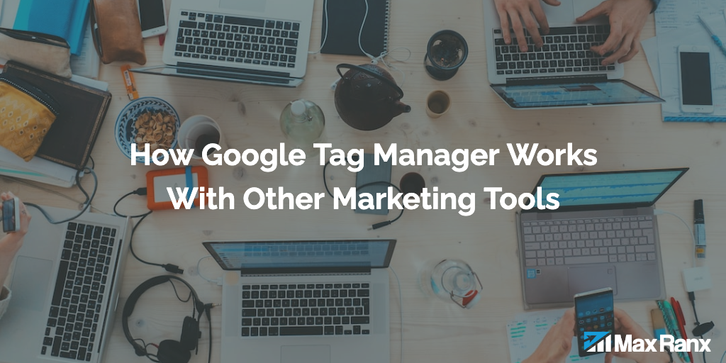How Google Tag Manager Works With Other Marketing Tools