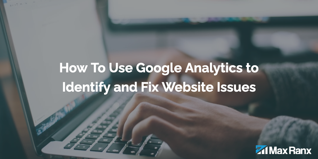 How To Use Google Analytics to Identify and Fix Website Issues
