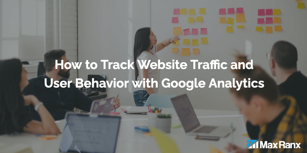 How to Track Website Traffic and User Behavior with Google Analytics