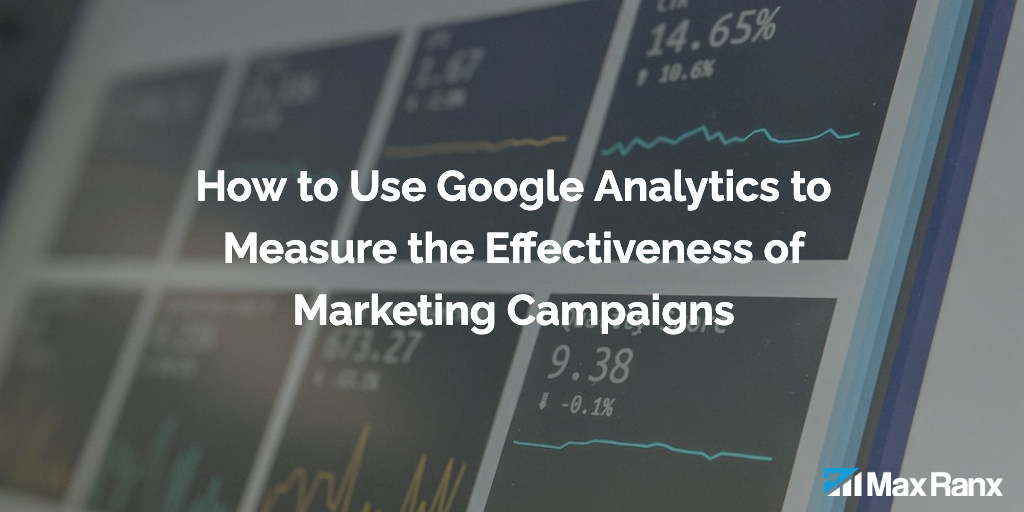 How to Use Google Analytics to Measure the Effectiveness of Marketing Campaigns
